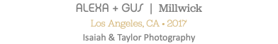 ALEXA + GUS | Millwick Los Angeles, CA • 2017 Isaiah & Taylor Photography