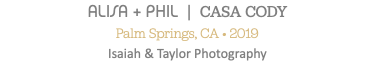ALISA + PHIL | CASA CODY Palm Springs, CA • 2019 Isaiah & Taylor Photography
